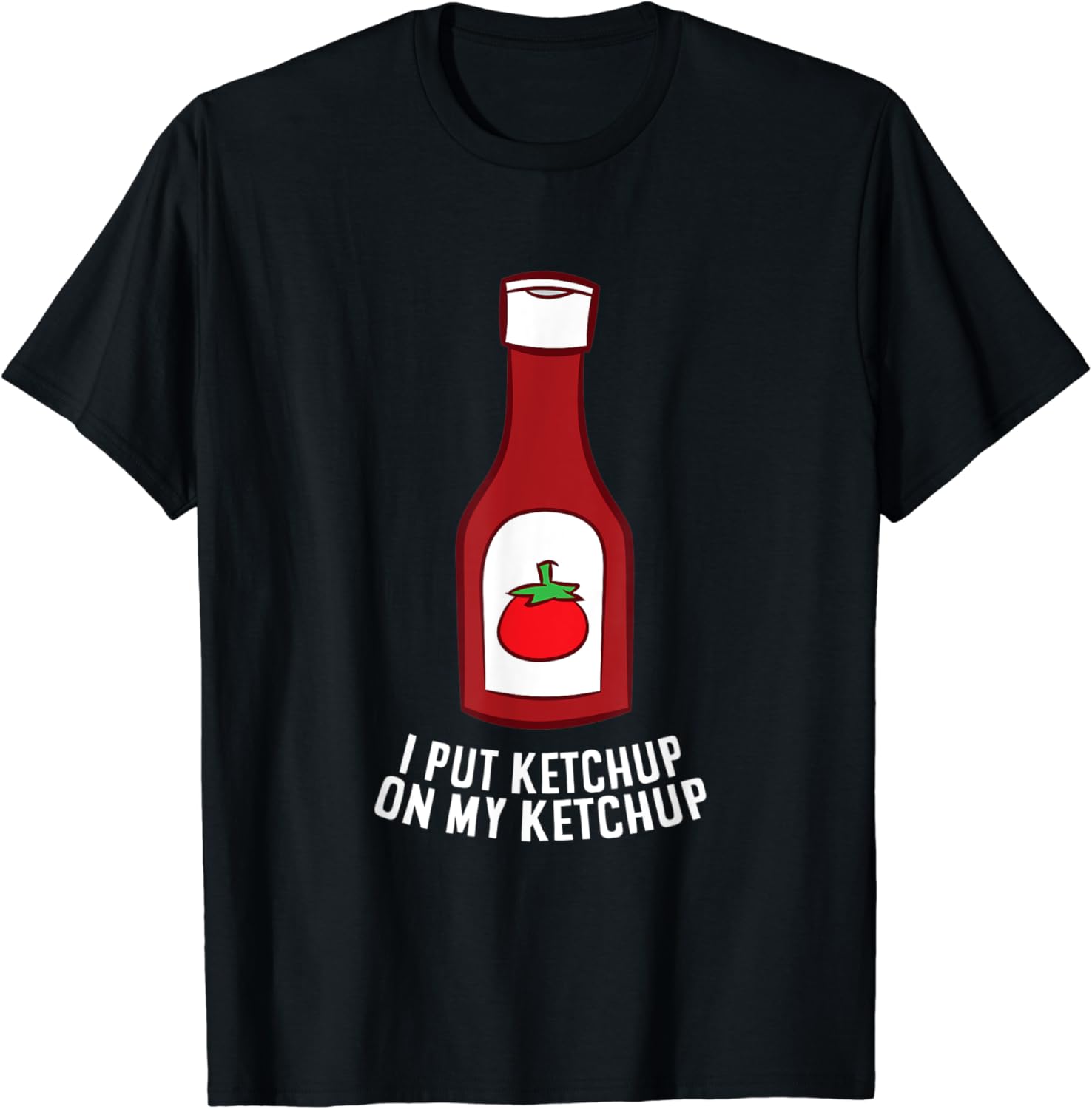 Funny Ketchup I Put Ketchup On My Ketchup TShirt Clothing